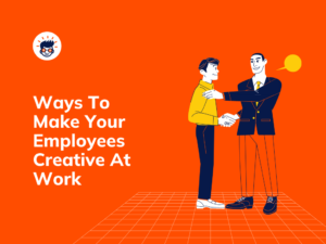 Ways To Make Your Employees Creative At Work